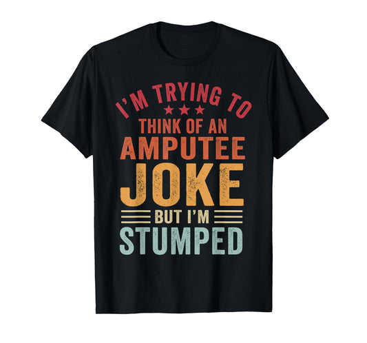I'm Stumped Amputee Prosthetic Leg Arm Amputation T-Shirt