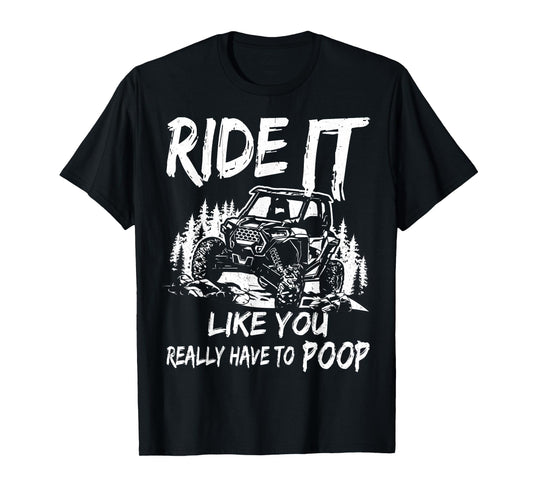 SXS UTV Ride It Like You Have To Poop T-Shirt