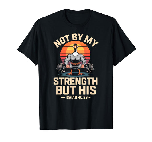 Not by My Strength But His Jesus Gym Silly Goose Tee T-Shirt