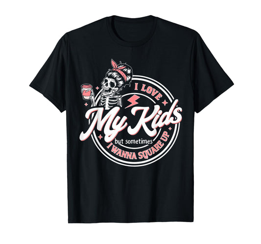 Skeleton I Love My Kids But Sometimes I Wanna Square Up T-Shirt