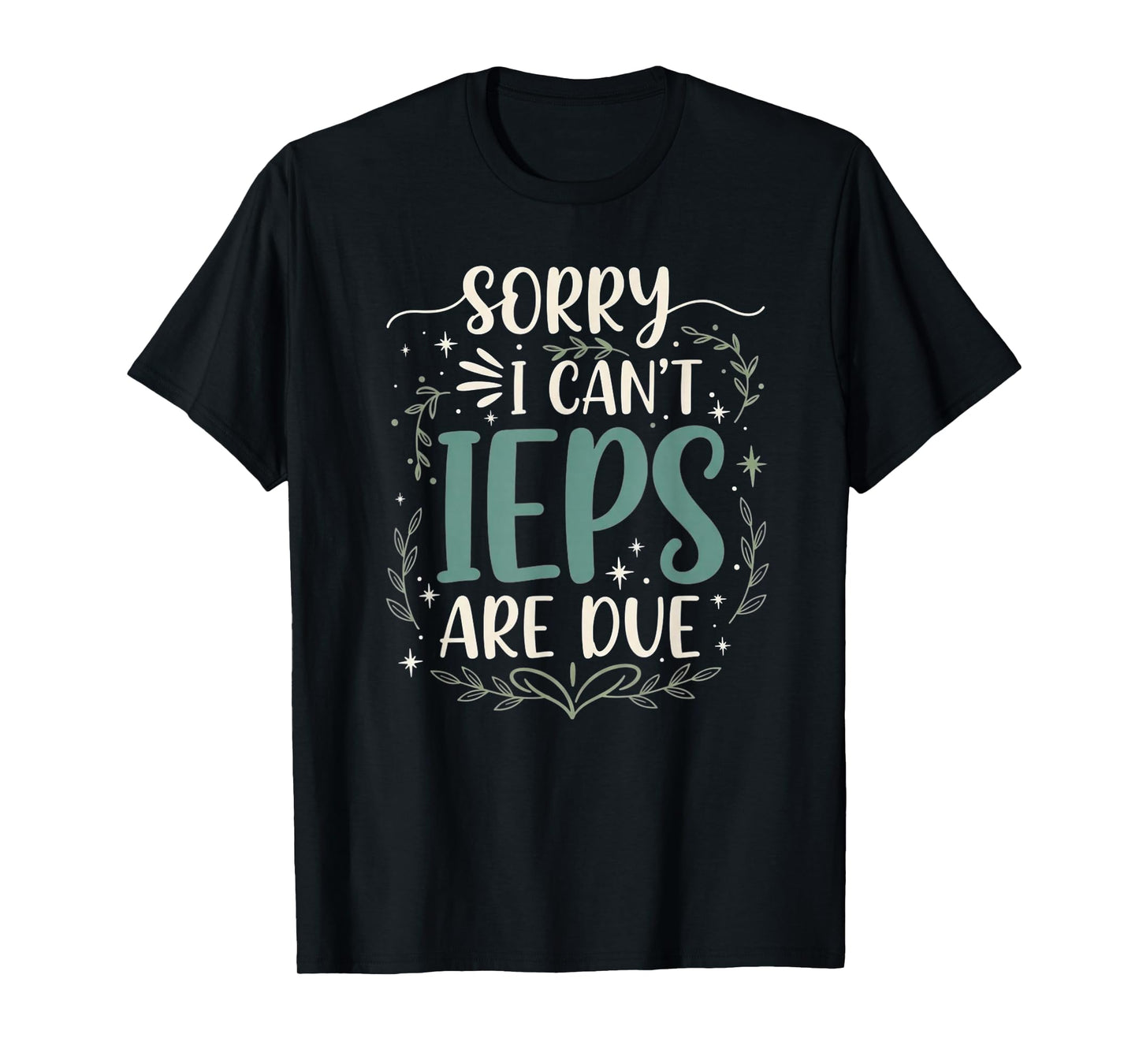 Sorry I Can’t IEPs are Due Funny Teacher Quote T-Shirt
