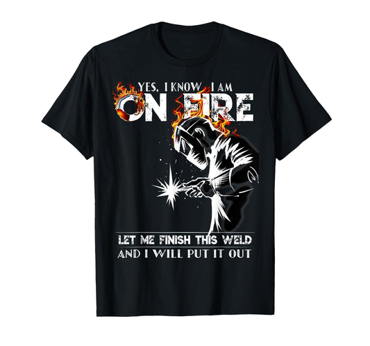 Yes I know I Am On Fire Metal Worker Welder & Welding T-Shirt