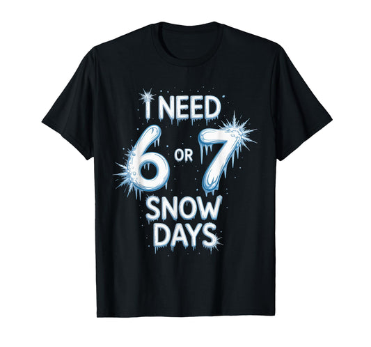 I Need 6 7 Snow Days Snowy Day Teacher and School T-Shirt