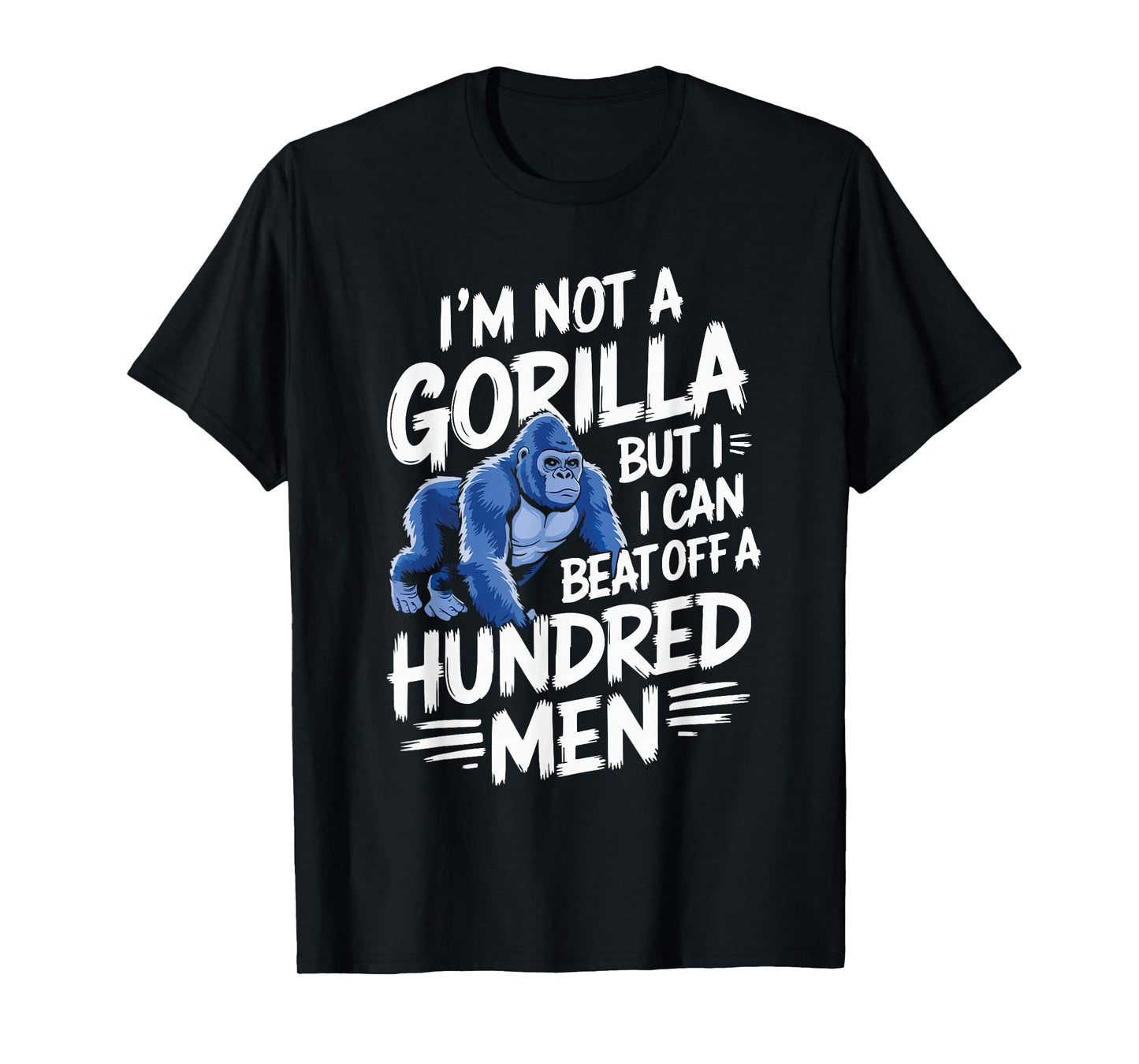 I’m Not A Gorilla But I Can Beat Off A Hundred Men Funny T-Shirt