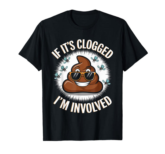 If it's clogged I'm involved Toilet Joke Unclog Bathroom Dad T-Shirt