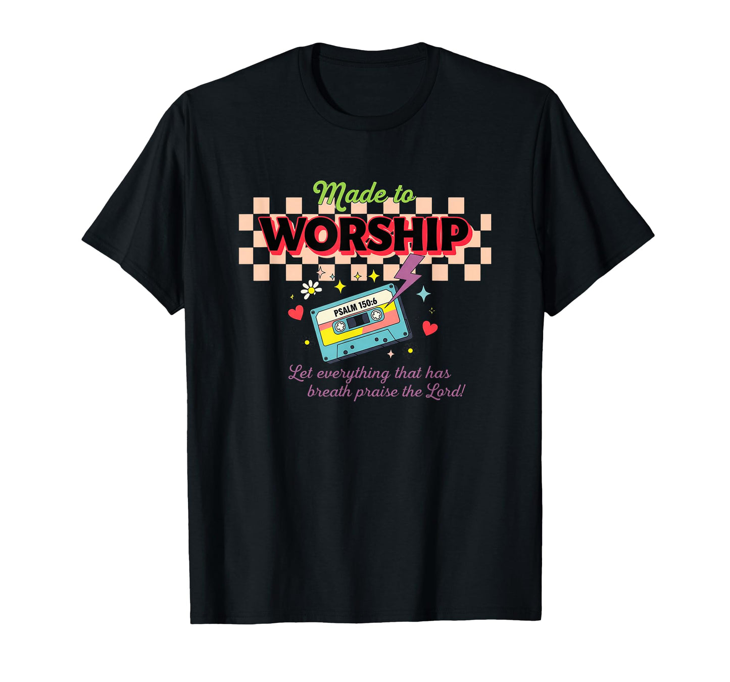 Made to Worship Psalm 150:6 Praise T-Shirt