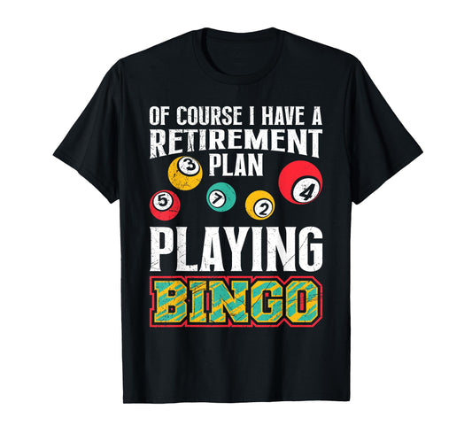 Bingo OF COURSE I HAVE A RETIREMENT PLAN BINGO T-Shirt