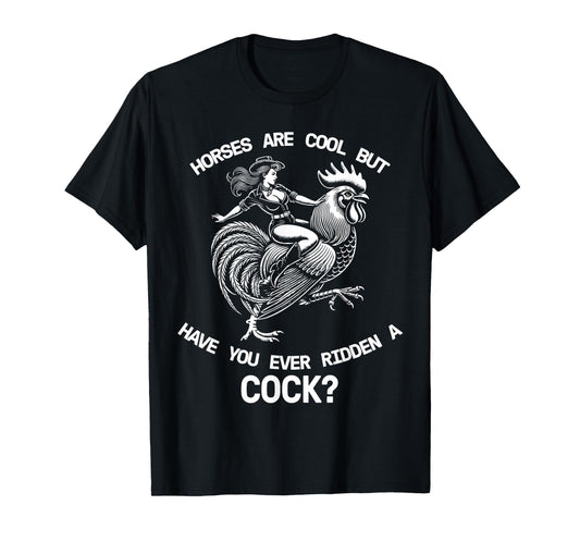 Horses Are Cool But Have You Ever Ridden A Cock Dirty Funny T-Shirt