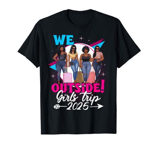 We Outside Girls Trip 2025 Afro Girls Black Womens Together T-Shirt