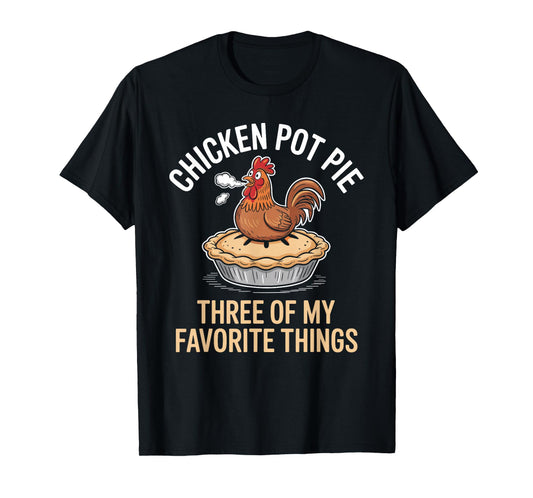 Chicken Pot Pie Three of My Favorite Things Funny Design T-Shirt
