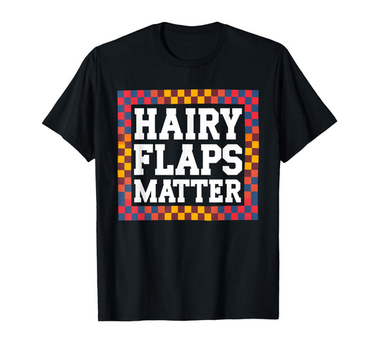 Funny Saying Hairy Flaps Matter Joke Sarcastic Women Men Pun T-Shirt