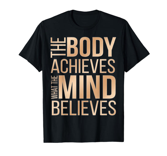 The Body Achieves What the Mind Believes T-Shirt