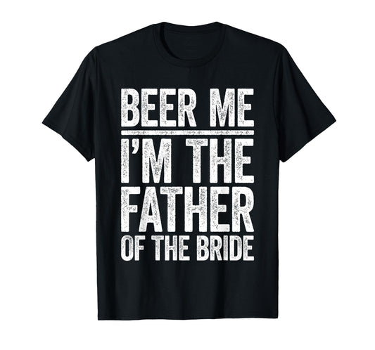 Beer Me I'm The Father Of The Bride Shirt Men Wedding T-Shirt