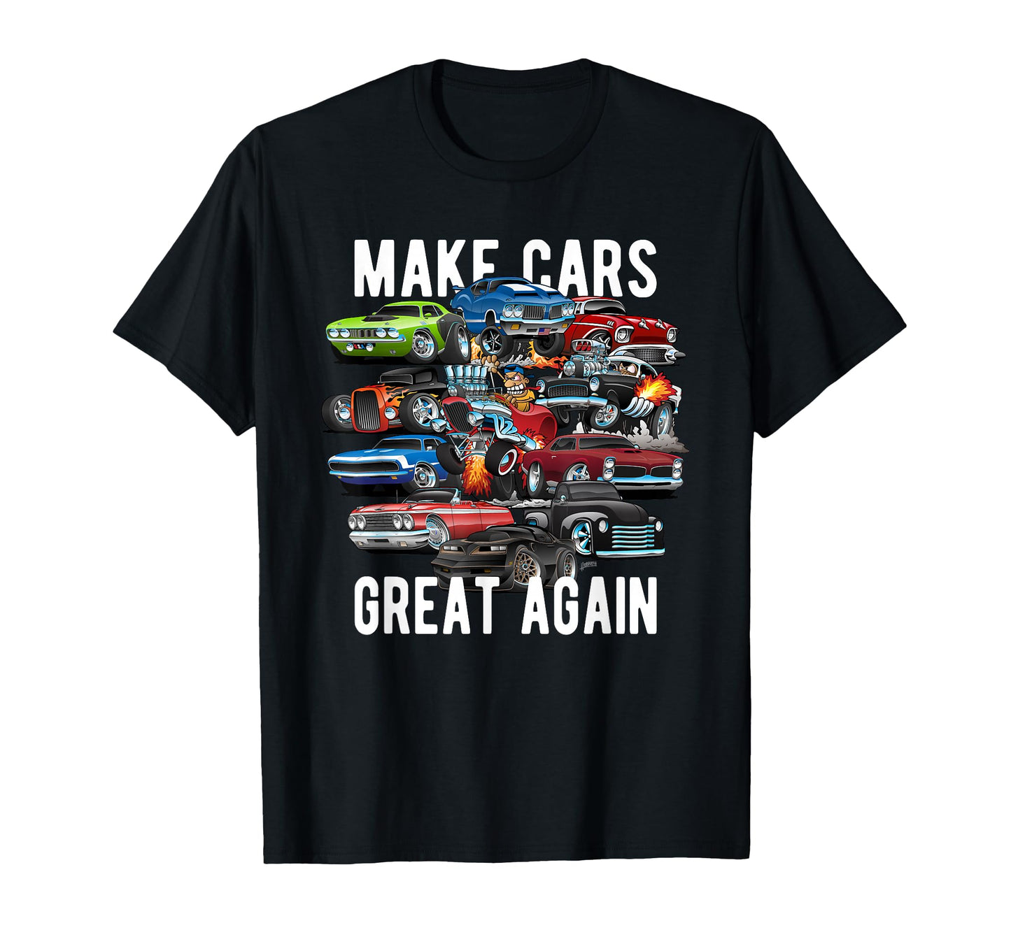 Make Cars Great Again! Muscle Cars, Classic Cars and Hotrods T-Shirt