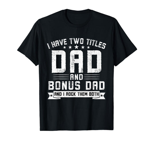 I Have Two Titles Dad And Bonus Dad Funny Dad Father's Day T-Shirt