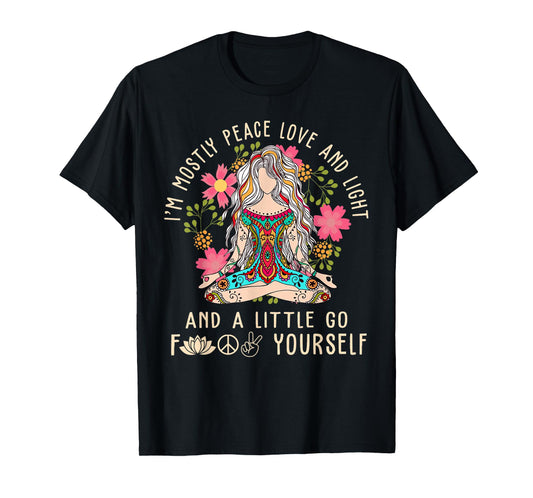 I'm Mostly Peace Love And Light & Little Go F Yourself Yoga T-Shirt