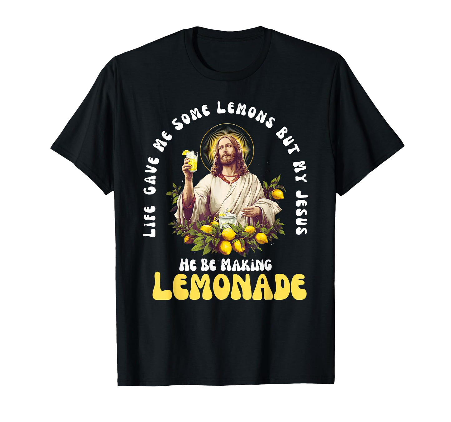 Life Gave Me Some Lemons But My Jesus He Be Making Lemonade T-Shirt