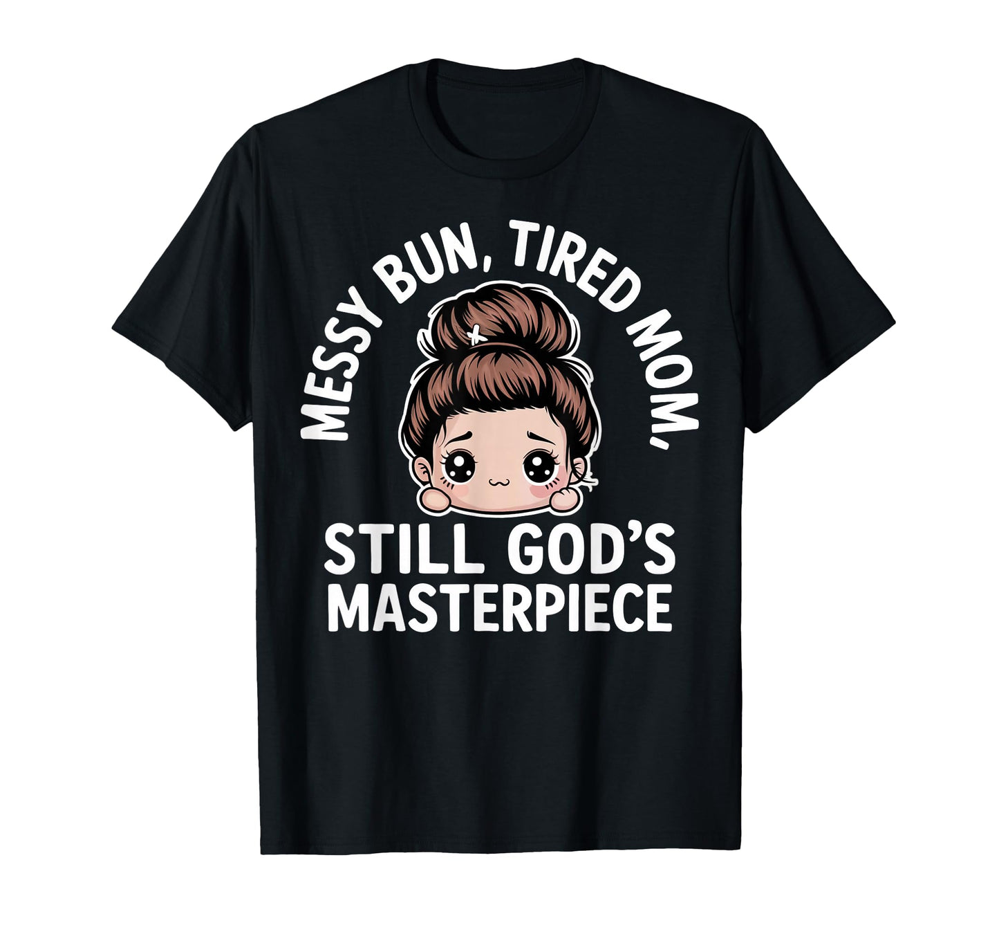 Messy Bun Tired Mom Still God's Masterpiece ChristianMomLife T-Shirt