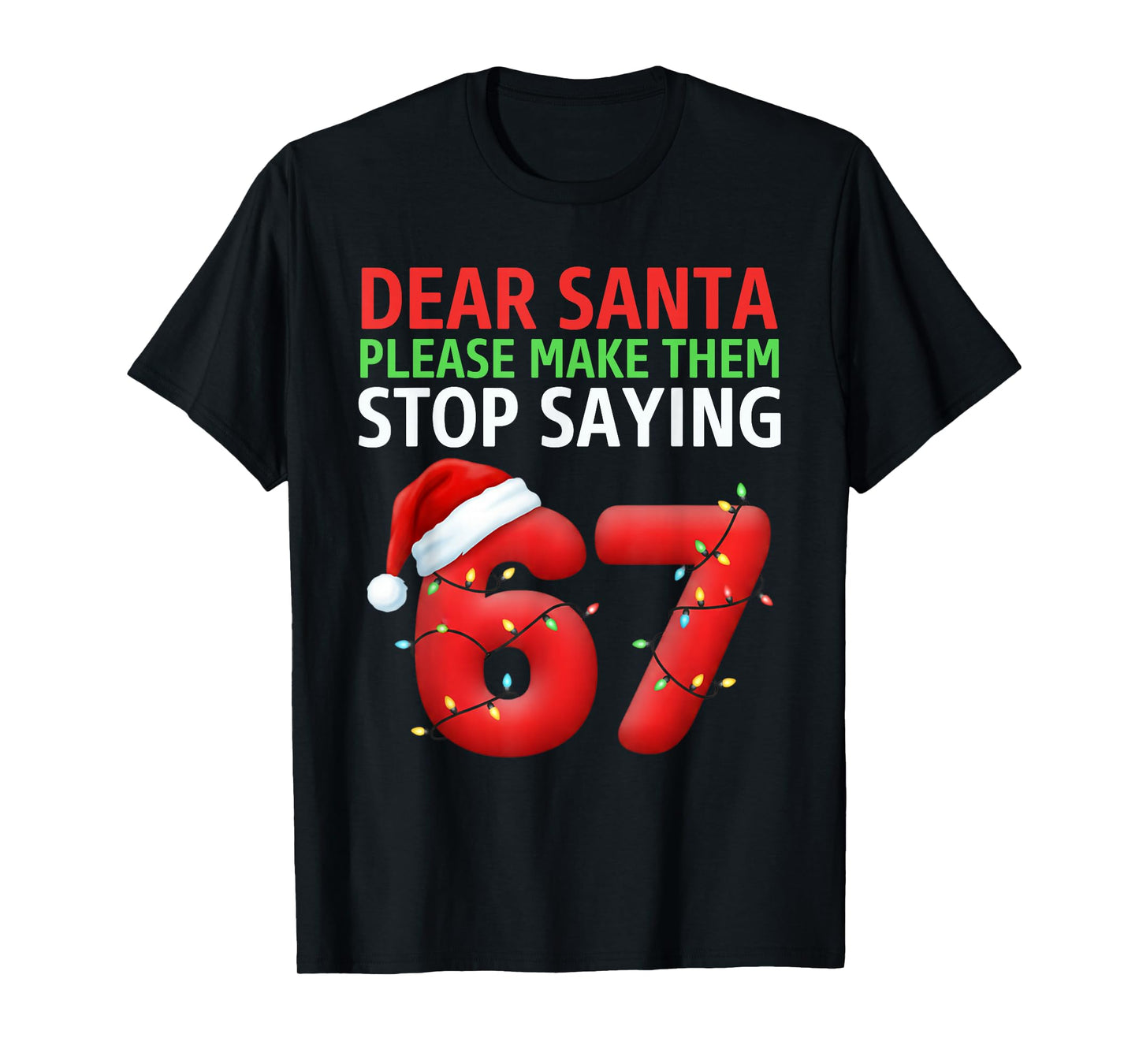 Dear Santa Make Them Stop Saying 67 Christmas Six Seven 6 7 T-Shirt
