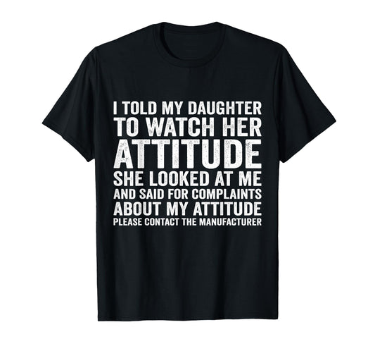 i Told My Daughter to Watch her Attitude she Looked at me T-Shirt