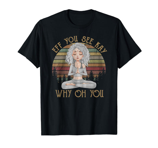 Vintage EFF You See Kay Why Oh You Girl Yoga lover T-Shirt