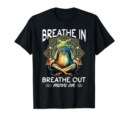 Yoga Meditation - Breathe in, breathe out, move on T-Shirt