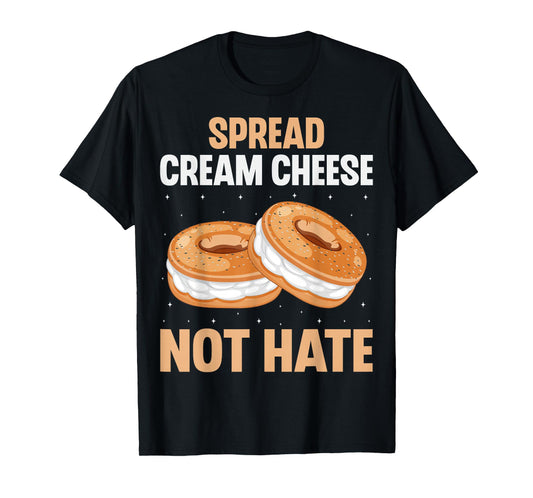 Spread Cream Cheese Not Hate - Funny Bagel Lover Men Women T-Shirt