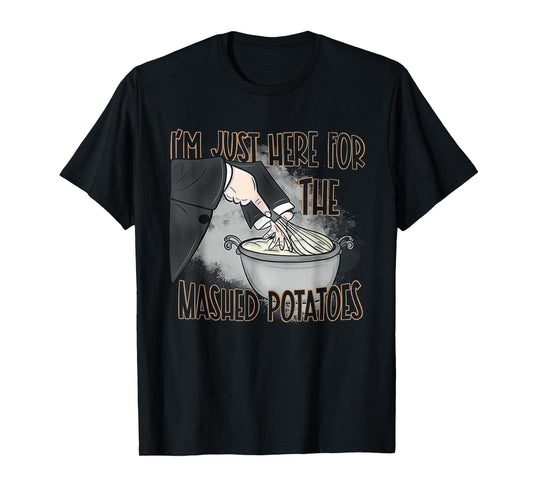 I'm Just Here For The Mashed Potatoes T-Shirt