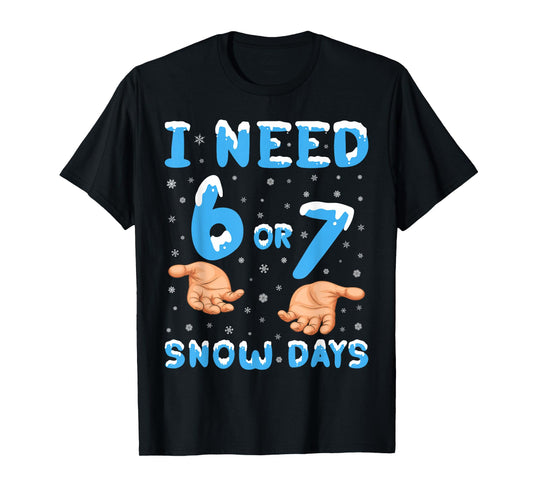 I Need 6 Or 7 Snow Days Funny 67 Meme Teacher Winter School T-Shirt