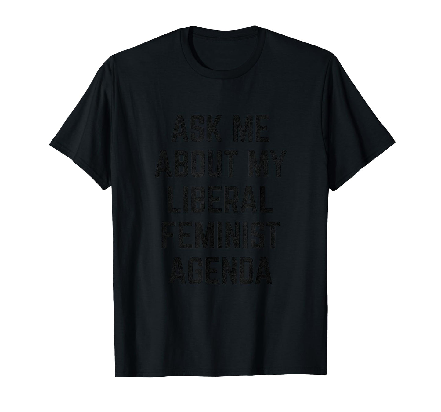 Ask Me About My Liberal Feminist Agenda T-Shirt T-Shirt