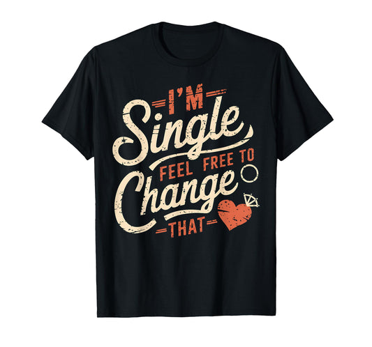 Funny Men Women Humor I'm Single Feel Free To Change That T-Shirt