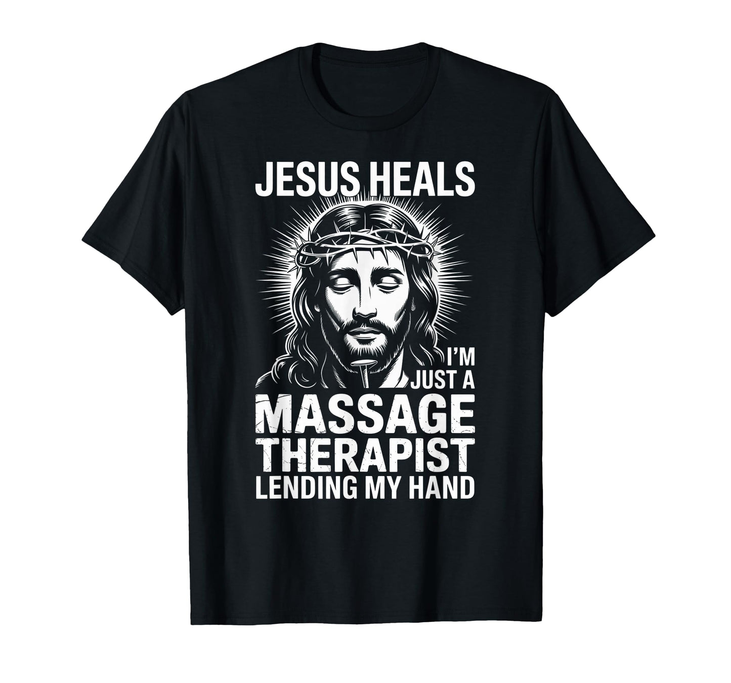 Jesus Heals I Am Just A Massage Therapist Lending My Hand T-Shirt