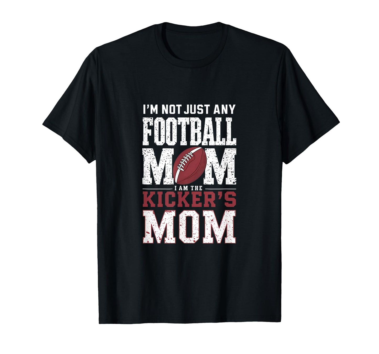 I’m Not Just Any Football Mom I Am The Kicker’s Mom T-Shirt