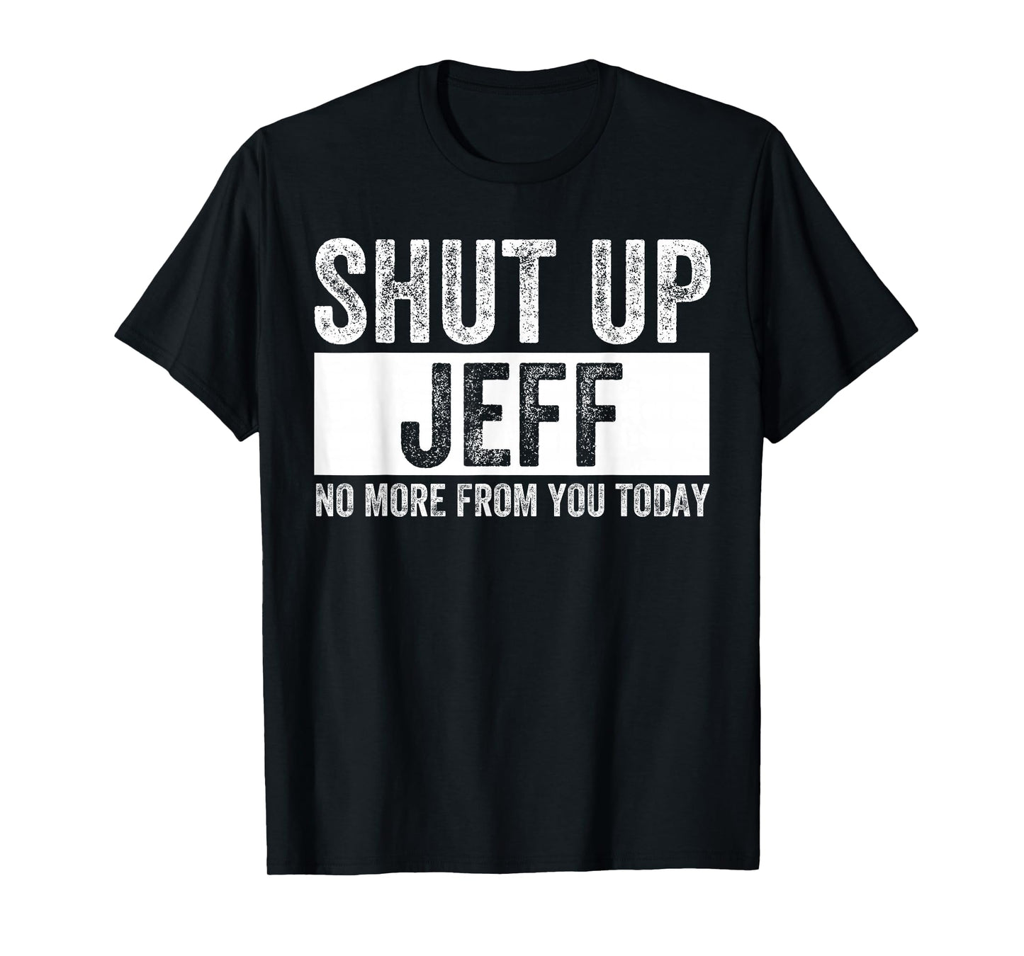 Shut Up Jeff No More from You Today Funny Jeff Name T-Shirt