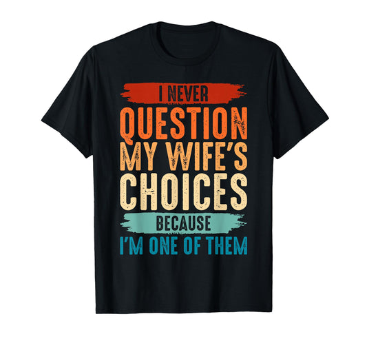 I Never Question My Wife's Choices Because I'm One Of Them T-Shirt