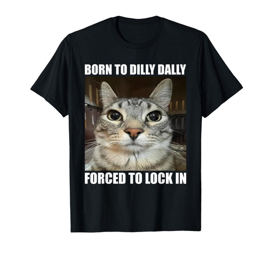 Born To Dilly Dallly Forced To Lock In Cat Lover T-Shirt