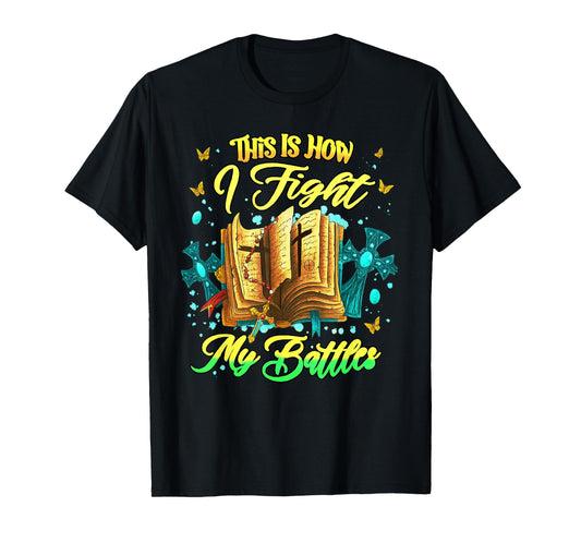 This is How I Fight My Battles Inspirational Christian T-Shirt