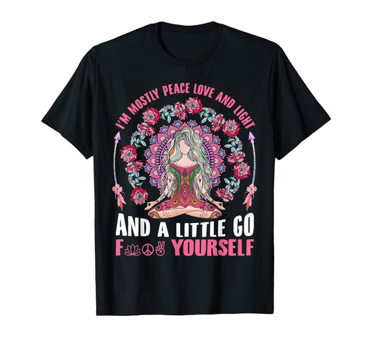I'm Mostly Peace Love And Light & Little Go F Yourself Yoga T-Shirt