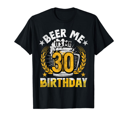 Beer Me It's My 30th Birthday Alcohol Lover 30 Years Old T-Shirt