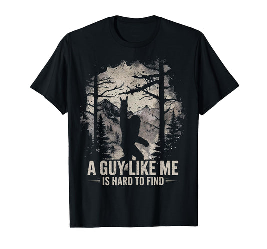 Funny Big Foot Rock A Guy Like Me is Hard to Find Sasquatch T-Shirt