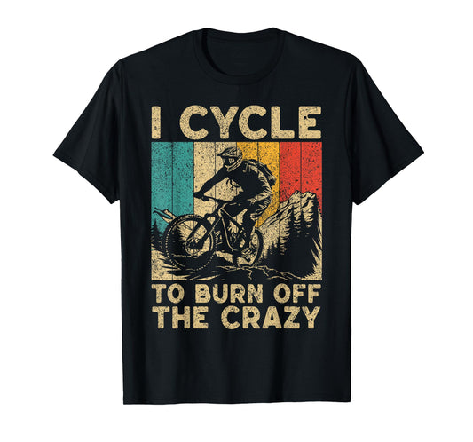 I Cycle To Burn Off The Crazy Bicycle Riding Cyclist T-Shirt