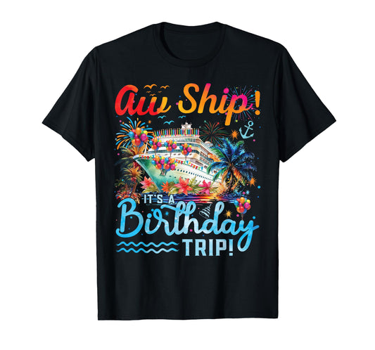 Aw Ship Its A Birthday Trip 2025 Family Matching Cruise Trip T-Shirt