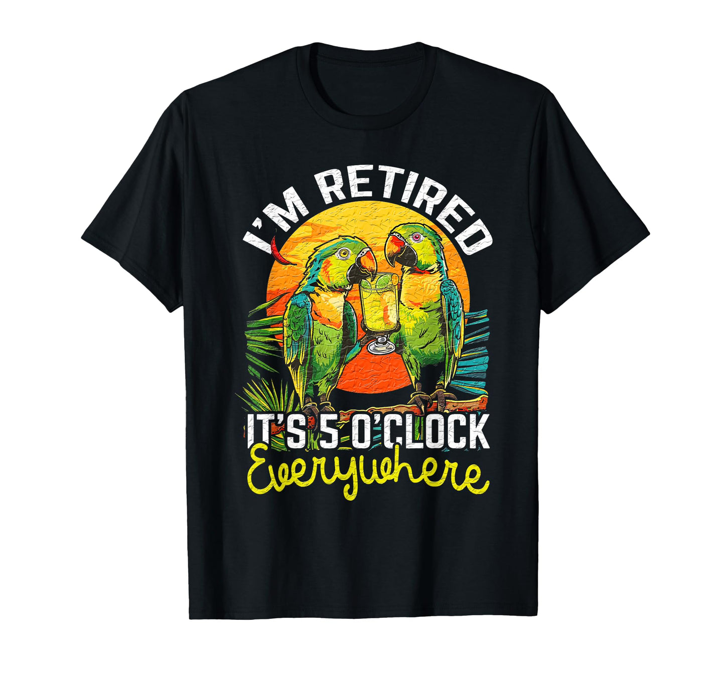 I'm Retired - It's 5 o'clock Everywhere - 5 oclock somewhere T-Shirt