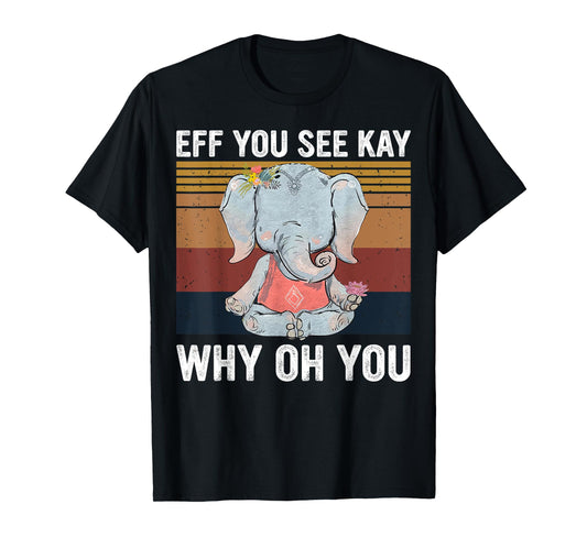 Vintage Elephant Eff You See Kay Why Oh You F Word Yoga Love T-Shirt