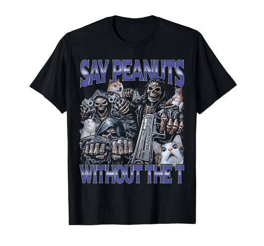 Say Peanuts - Edgy Skeleton Bootleg Hard Skeleton Meme T-Shirt
