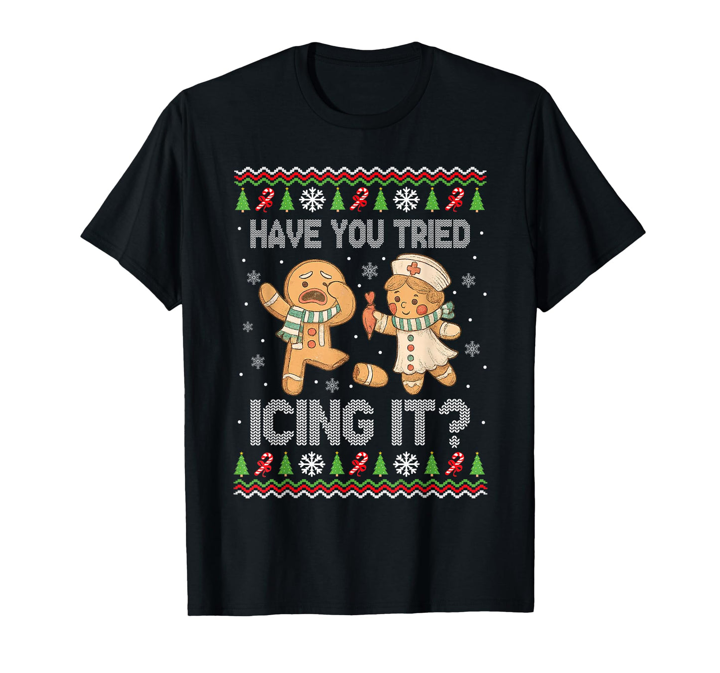 Have You Tried Icings It Gingerbread Nurse Ugly Christmas T-Shirt