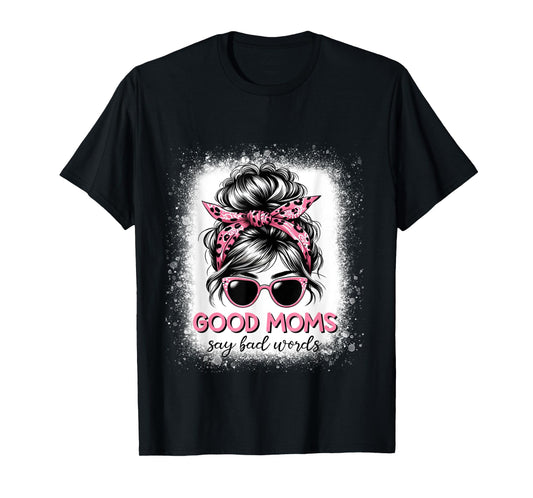 Good Moms Say Bad Words Mother's Day Women Messy bun T-Shirt