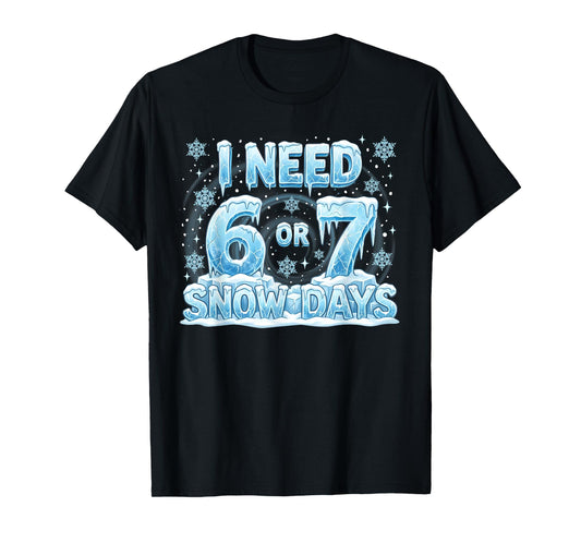 I Need 6 7 Snow Days Funny 67 Teacher Student Six Seven T-Shirt