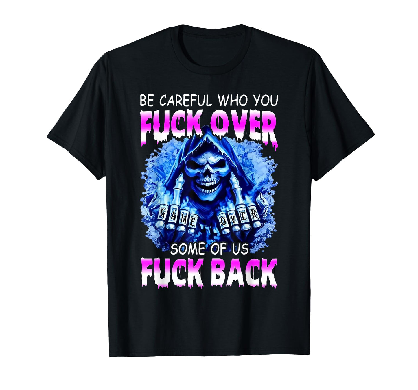 Be Careful Who You Fuck Over Some of Us Fuck Back T-Shirt