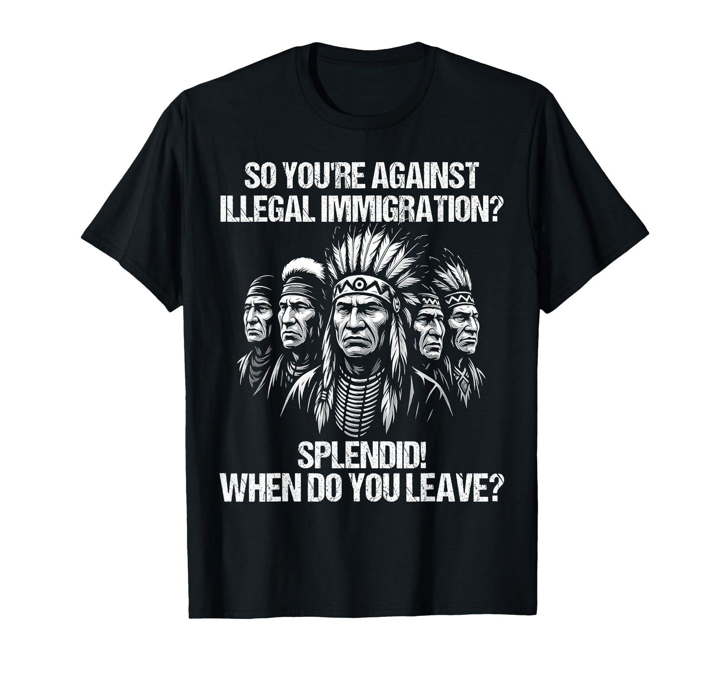 So You're Against Illegal Immigration? Splendid! | Funny T-Shirt